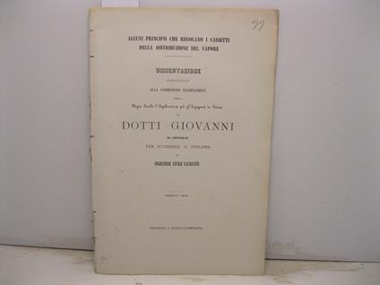 Alcuni principii che regolano i cassetti della distribuzione del vapore. Dissertazione presentata alla Commissione esaminatrice della Regia Scuola d'Applicazione per gl'Ingegneri in Torino da Dotti Giovanni da Coccaglio per ottenere il diploma di ing - copertina