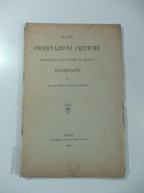 Alcune osservazioni critiche sopra recenti studi intorno Alb. Mussato esaminate da Eleutero Docimasta - copertina
