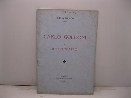Carlo Goldoni e il suo teatro. Commemorazione del secondo centenario della nascita del Poeta tenuta in Venezia il 25 febbraio 1907 alla R. Scuola Femminile Elena Corner Piscopia - copertina