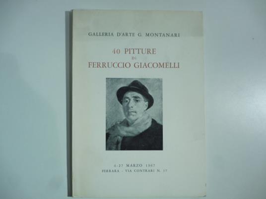 Galleria d'arte G. Montanari. 40 pitture di Ferruccio Giacomelli - copertina