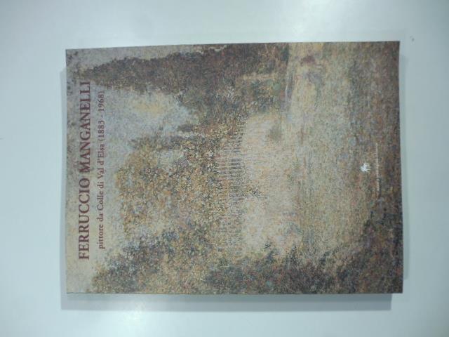 Ferruccio Manganelli pittore da Colle di Val d'Elsa (1883 - 1968)