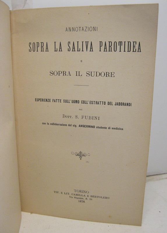 Annotazioni sopra la saliva parotidea e sopra il sudore Esperienze fatte sull'uomo coll'estratto del Jaborandi dal dott. S. Fubini. Con la collaborazione del sig. Ansermino studente di medicina