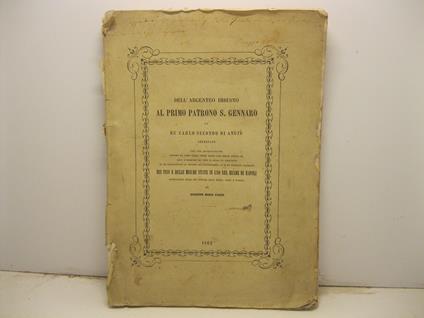 Dell'argenteo imbusto al primo patrono S. Gennaro da re Carlo Secondo di Angio'. Decretato con una disquisizione intorno al libro delle spese della casa dello stesso Re... si fa accurata rassegna dei pesi e delle misure state in uso nel Reame di Napo - copertina