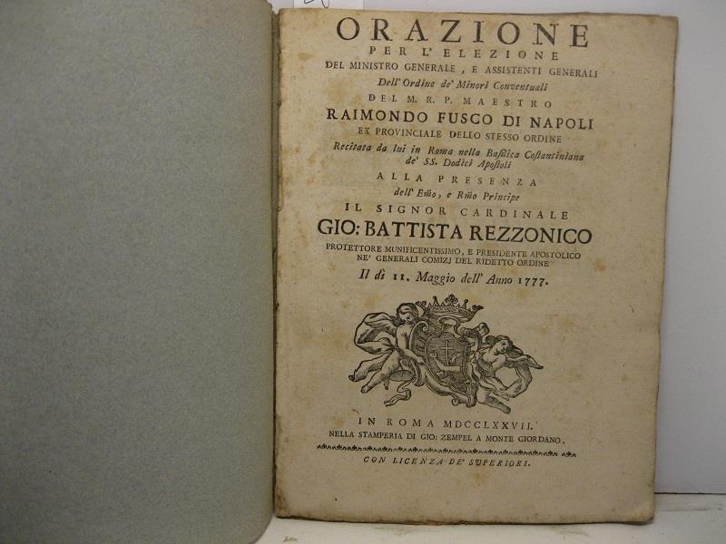 Orazione per l'elezione del ministro generale e assistenti generali dell'ordine de' Minori Conventuali del M. R. P. Raimondo Fusco di Napoli ex provinciale dello stesso ordine recitata da lui in Roma nella basilica costantiniana de' SS. Dodici Aposto