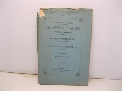 Dall'aurora al tramonto. Eco della vita intima. Liriche Pel compiuto Risorgimento d'Italia. Canto a Vittorio Alfieri Fernando e Gisella. Poemetto. Con proemio di Eugenio Camerini - copertina