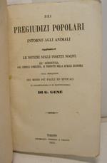 Dei pregiudizi popolari intorno agli animali, aggiuntevi le notizie sugli insetti nocivi all'agricoltura, agli animali domestici, ai prodotti della rurale economia. Colla indicazione dei mezzi piu' facili ed efficaci di allontanarli e di distruggerli