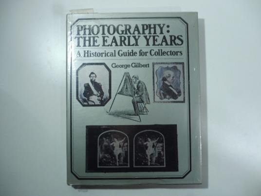 Photography: the Early Years. A Historical Guide for Collectors - copertina