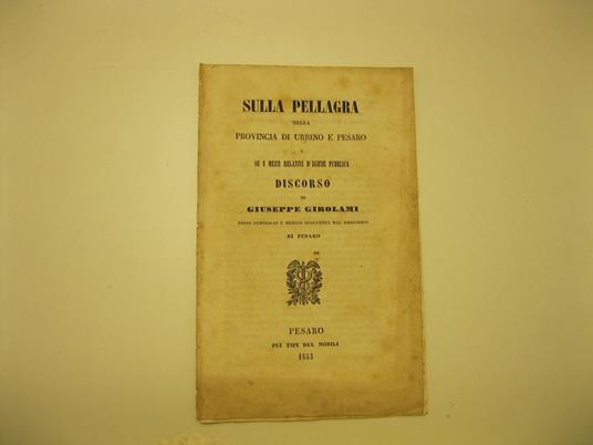 Sulla pellagra nella provincia di Urbino e Pesaro e su i mezzi relativi d'igiene pubblica. Discorso - copertina