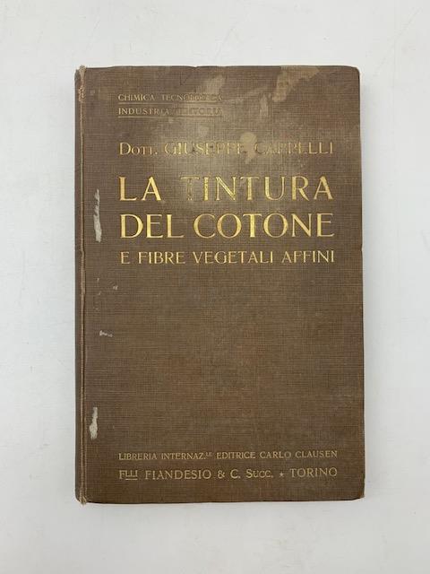 La tintura del cotone e fibre vegetali affini. Trattato teorico-pratico ad uso degli studenti, capi-fabbrica, operai tintori - copertina