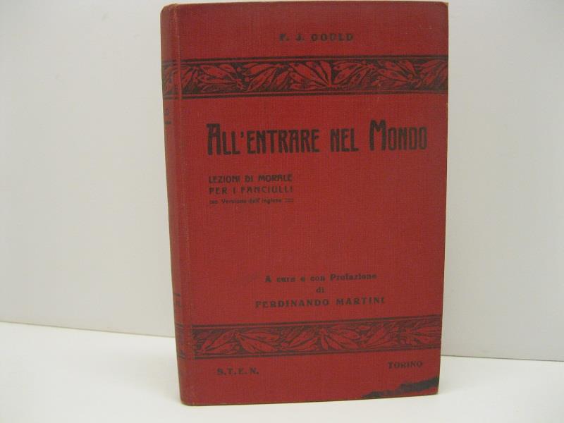 All'entrare nel mondo. Lezioni di morale per i fanciulli. Versione dall'inglese a cura e con Prefazione di Ferdinando Martini Dal 1o al 4o Migliaio