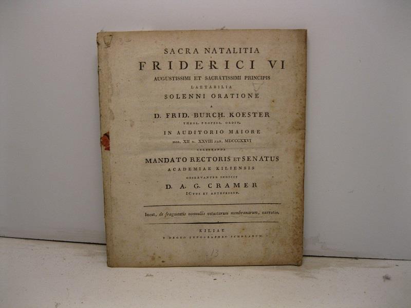 Sacra natalitia Friderici VI augustissimi et sacratissimi principis laetabilia solenni oratione a D. Frid. Burch. Koester ... mandato Rectoris et Senatus Academiae Kiliensis observanter indicit D. A. G. Cramer Iinest, de fragmentis nonnullis vetustar