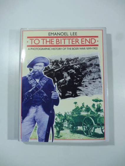 To the bitter end. A photographic history of the beor war 1899-1902 - copertina