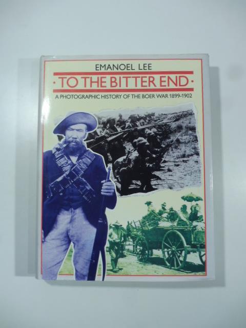 To the bitter end. A photographic history of the beor war 1899-1902 - copertina