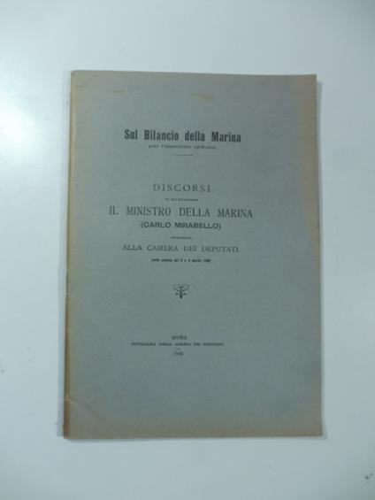 Discorsi di Sua Eccellenza il Ministro delle Marina (Carlo Mirabello) pronunziati alla Camera dei Deputati nelle sedute del 3 e 4 aprile 1908 - copertina