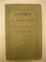 La syphilis et la prostitution dans leur rapports avec l?hygiene, la morale et la loi. Par le Dr. Hippolyte Mireur (de Marseille)