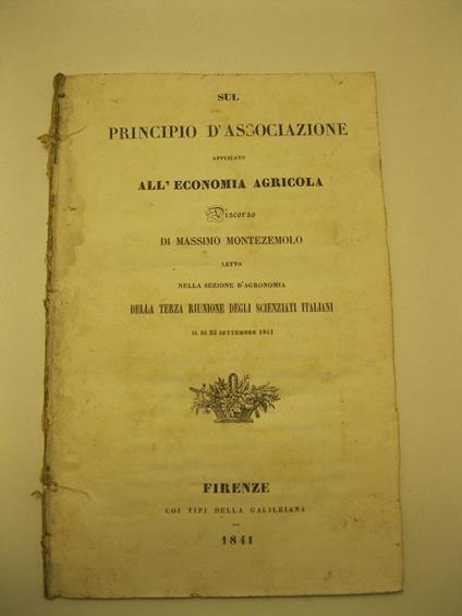 Sul principio d'associazione applicato all'economia agricola. Discorso di Massimo Montezemolo letto nella sezione d'agronomia della terza riunione degli scienziati italiani il di 23 settembre 1841 - copertina