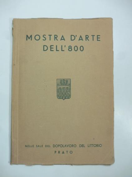 Mostra dell'arte dell'800 nelle sale del Dopolavoro del Littorio in Prato - copertina
