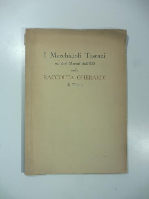 I macchiaioli toscani ed altri maestri dell'800 nella raccolta Gherardi di Firenze. Galleria Guglielmi. Milano. 12 - 15 novembre 1951 - copertina