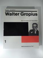 Walter Gropius. Band 1. Der Architekt und Theoretiker