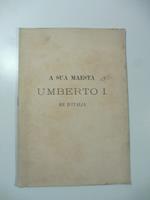 A sua maesta' Umberto I re d'Italia