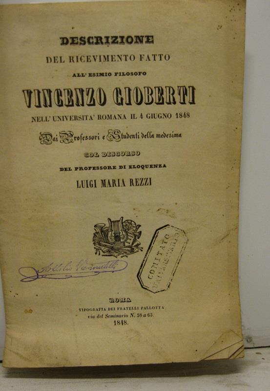 Descrizione del ricevimento fatto all'esimio filosofo Vincenzo Gioberti nell'Universita' romana il 4 giugno 1848 dai professori e studenti della medesima col discorso del professore di eloquenza Luigi Maria Rezzi