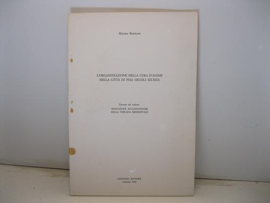 L' organizzazione della cura d'anime nella citta' di Pisa (secoli XII-XIII). Estratto dal volume: Istituzioni ecclesiastiche della Toscana medioevale - copertina