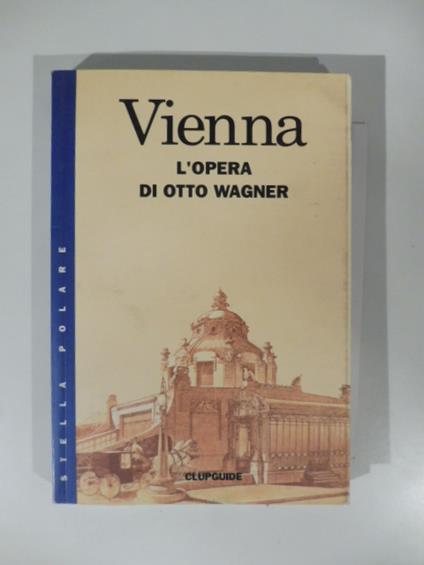 Vienna. L'opera di Otto Wagner di Roberto Rossini - copertina