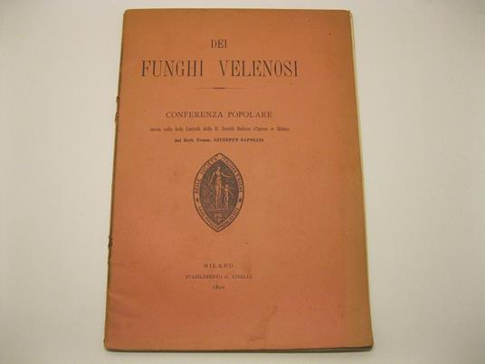 Dei funghi velenosi. Conferenza popolare tenuta nella sede centrale della R. Societa' d'Igiene in Milano. dal Dott. Comm. Giuseppe Sapolini - copertina