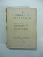 Societa' delle Belle Arti di Firenze. La Fiorentina primaverile. Prima esposizione nazionale dell'opera e del lavoro d'arte. catalogo delle opere esposte