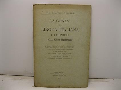 La genesi della lingua italiana e i pionieri della nostra letteratura. Manuale scolastico riassuntivo (con quadri sinottici, indicazioni cronologiche e indice di nomi) ad uso degli alunni della prima classe degli istituti liceali, tecnici e normali s - copertina