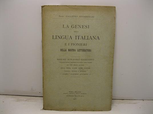La genesi della lingua italiana e i pionieri della nostra letteratura. Manuale scolastico riassuntivo (con quadri sinottici, indicazioni cronologiche e indice di nomi) ad uso degli alunni della prima classe degli istituti liceali, tecnici e normali s - copertina