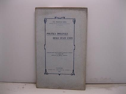 Politica doganale degli Stati Uniti. Conferenza tenuta nella R. Scuola di Commercio in Palermo il 6 giugno 1909 pubblicata con aggiunte esplicative - copertina