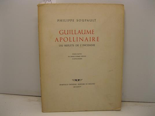 Guillaume Apollinaire ou reflets de l'incendie. Etude suivie de treize poe'mes ine'dits - copertina