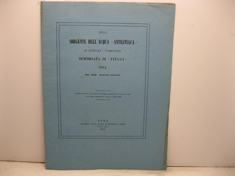 Sulla sorgente dell'acqua-antilitiaca di Anticoli (Campagna) denominata di Fiuggi. Nota. Estratto dagli Atti dell'Accademia Pontificia de' Nuovi Lincei, anno XXXI, sessione IV del 14 aprile 1878