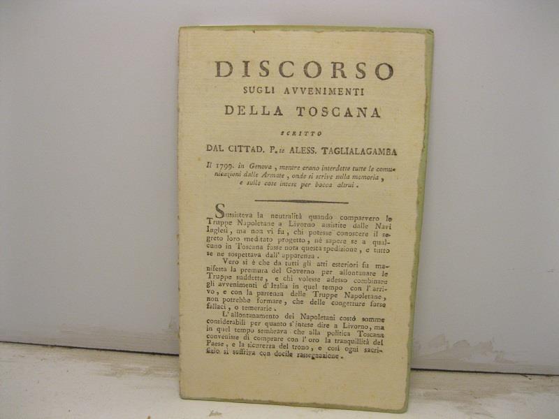 Discorso sugli avvenimenti della Toscana scritto dal cittad. P.te Alessandro Taglialagamba il 1799 in Genova, mentre rano interdette tutte le comunicazioni dalle Armate, onde si scrive sulla memoria e sulle cose intese per bocca altrui