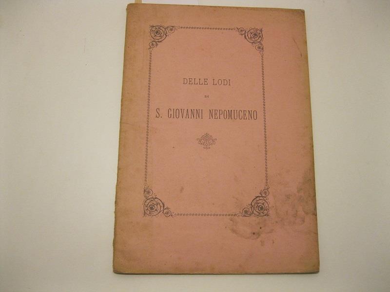 Delle lodi di S. Giovanni Nepomuceno. Orazione recitata in Venezia nella chiesa di S. Paolo Apostolo l'anno 1864 da Mons. Antonio Tessarin arciprete della Veneranda Congregazia di S. Paolo apostolo...