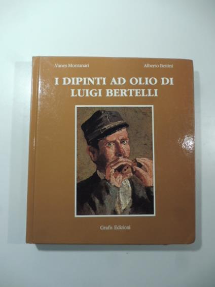 I dipinti a olio di Luigi Bertelli. Primo volume (1860-1895) [UNICO PUBBLICATO] - copertina