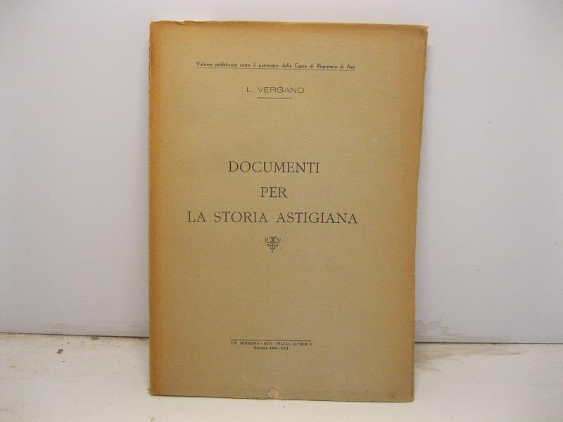 Documenti per la storia astigiana. Volume pubblicato sotto il patronato della Cassa di Risparmio di Asti