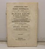 Assertiones tres physico - mathematicae quas auspice illustriss. et reverendiss. Francisco Scipione De Dondis Ab Horologio episopo patavino equite R. O. It. Coronae Ferreae in publicum certamen exponit Laurentius Zecchinello seminarii patavini alumnu