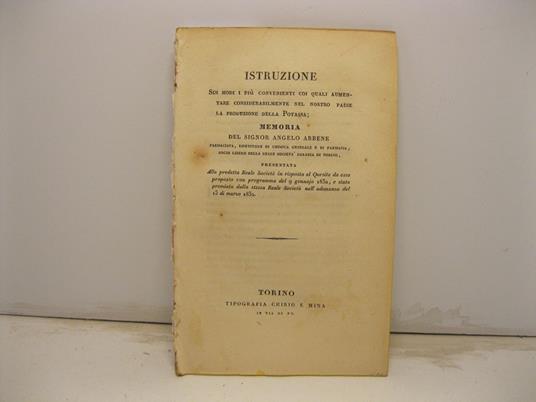 Istruzione sui modi i piu' convenienti coi quali aumentare considerabilmente nel nostro paese la produzione della potassa. Memora del sig. Angelo Abbene farmacista, ripetitore di chimica generale e di farmacia socio libero della reale societa' agrari - Angelo Abbene - copertina