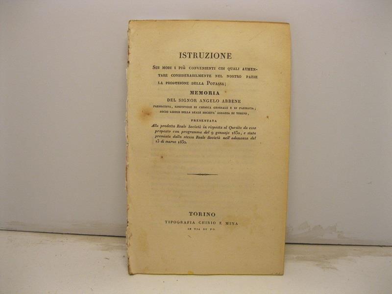 Istruzione sui modi i piu' convenienti coi quali aumentare considerabilmente nel nostro paese la produzione della potassa. Memora del sig. Angelo Abbene farmacista, ripetitore di chimica generale e di farmacia socio libero della reale societa' agrari