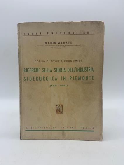 Corso di storia economica ricerche sulla storia dell'industria siderurgica in Piemonte (1831 - 1861) - Mario Abrate - copertina