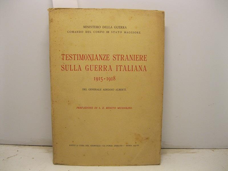 Testimonianze straniere sulla guerra italiana 1915 - 1918 Prefazione di S. E. Benito Mussolini