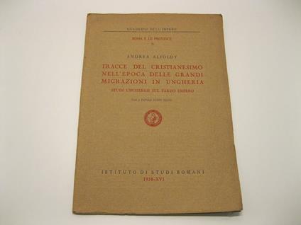 Tracce del Cristianesimo nell'epoca delle grandi migrazioni in Ungheria. Studi ungheresi sul Tardo Impero. Con 2 tavv. fuori testo - Andrea Alfoldy - copertina