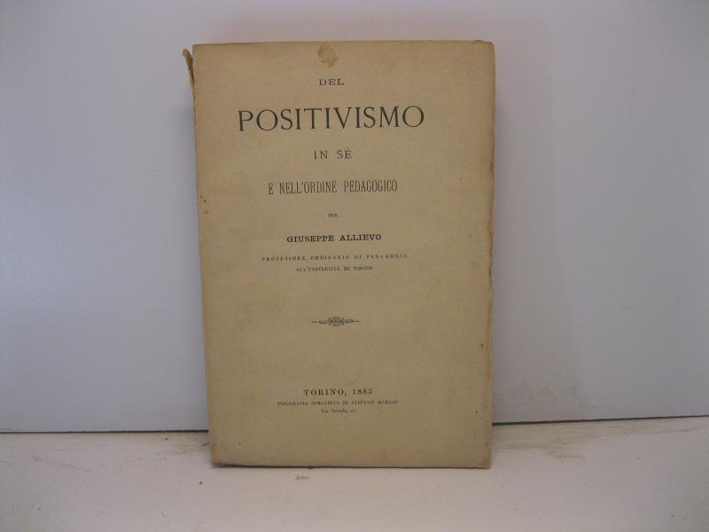 Del positivismo in se' e nell'ordine pedagogico per Giuseppe Allievo Professore ordinario di Pedagogia all'Universita' di Torino