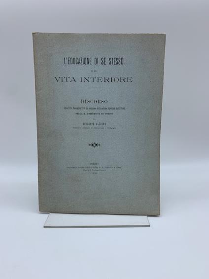 L' educazione di se stesso e la vita interiore. Discorso letto il 14 novembre 1896... in occasione della solenne apertura degli Studi nella R. Universita' di Torino - Giuseppe Allievo - copertina