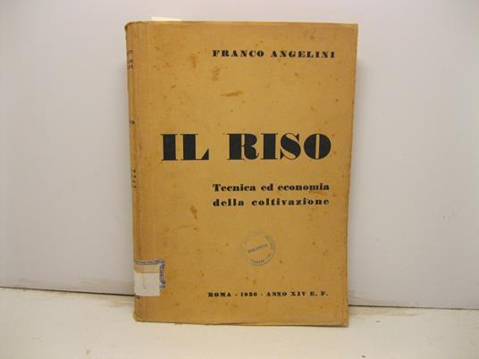 Il riso. Tecnica ed economia della coltivazione - Franco Angelini - copertina