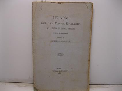 Le armi del cav. Raoul Richards alla mostra dei metalli artistici in Roma nel MDCCCLXXXVI - Angelo Angelucci - copertina