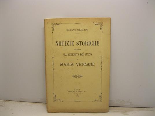 Notizie storiche intorno all'antichita' del culto di Maria Vergine - Mariano Armellini - copertina