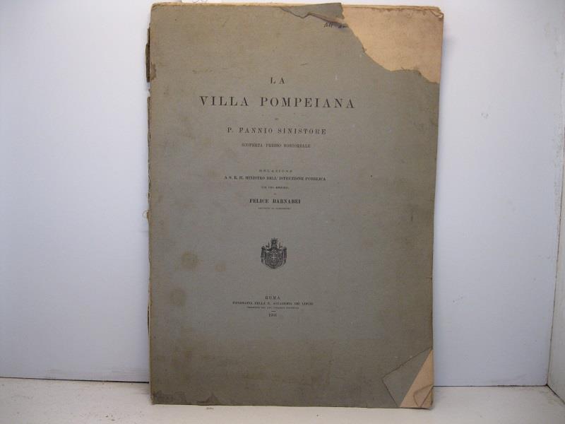 La villa pompeiana di P. Fannio Sinistore scoperta presso Boscoreale. Relazione a S. E. il ministro dell'Istruzione Pubblica con una memoria di Felice Barnabei